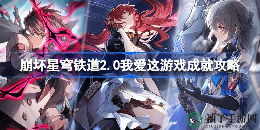 崩坏星穹铁道2.0新版本攻略：轻松解锁“心系此游”成就，神秘大奖等你来拿