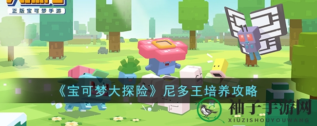 《宝可梦大探险》尼多王培育攻略