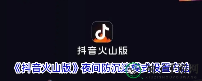 抖音火山版新防沉迷：守护青春，智能护航，轻松管理