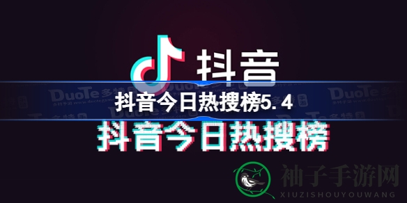 抖音热搜揭秘：5.4热门话题盘点，游戏攻略一网打尽
