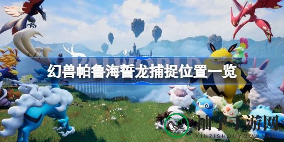 揭秘幻兽帕鲁海誓龙捕捉秘境，轻松一网打尽攻略大公开
