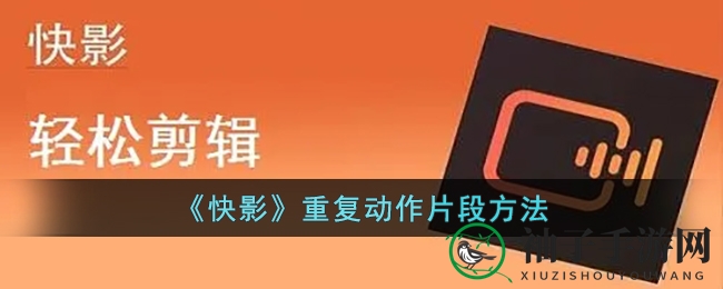 《快影》重复动作片段方法