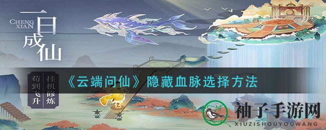 《云端问仙》隐藏血脉选择方法