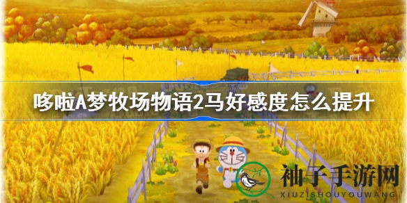 牧场秘籍解锁：哆啦A梦牧场物语2马儿亲昵度提升攻略大揭秘