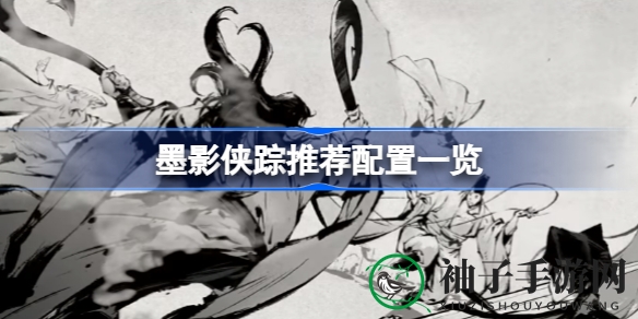 墨影侠踪游戏攻略：畅游神秘武侠世界必备系统配置全解析