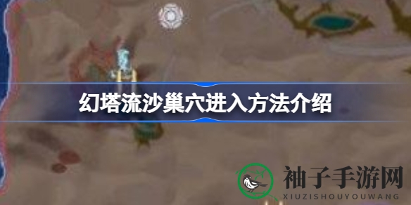幻塔流沙巢穴神秘入口全攻略曝光，揭秘进入方法，畅享无尽探险乐趣