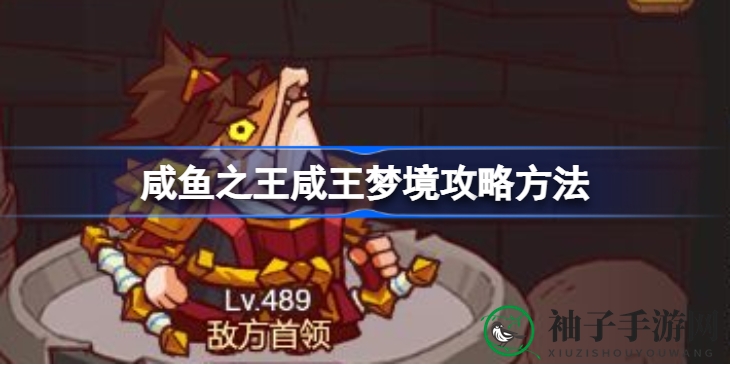 咸鱼之王咸王梦境通关攻略大揭秘：打造最强战队，轻松挑战关卡