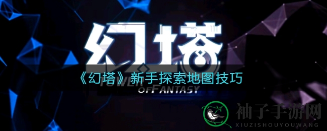 《幻塔》新手攻略：轻松开启地图，探索奇幻世界技巧大揭秘