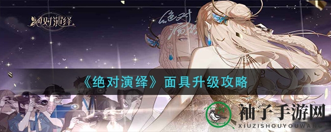 揭秘《绝对演绎》面具升级：十大灵感搜集途径大公开