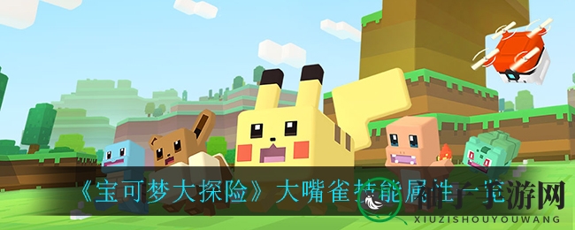 《宝可梦大探险》大嘴雀技能属性详解