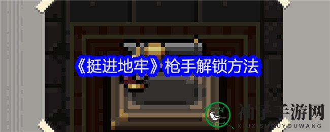 《挺进地牢》枪手解锁方法
