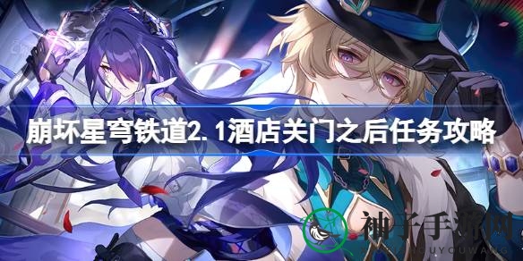 崩坏星穹铁道2.1新篇章攻略：酒店关门后轻松通关，揭秘行动策略