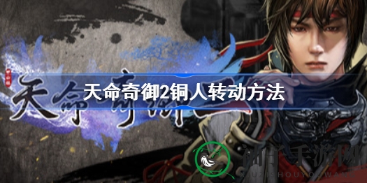 《天命奇御2》铜人任务揭秘：神秘支线攻略，转动技巧全解析
