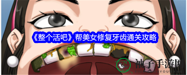《整个活吧》帮美女修复牙齿通关攻略