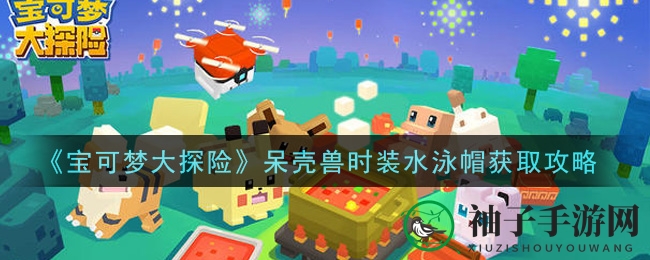 《宝可梦大探险》呆壳兽时装水泳帽获取攻略