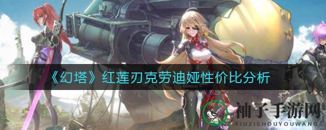 《幻塔》红莲刃克劳迪娅：性价比解析，抽取建议大揭秘