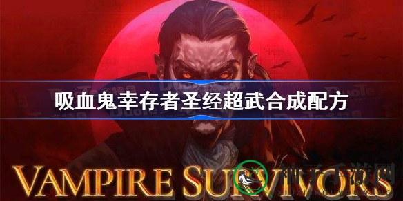 吸血鬼幸存者：揭秘圣经超武升级奥秘，全新合成秘籍大公开