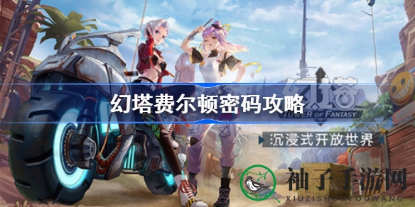 幻塔费尔顿密码攻略：解锁神秘密码，畅游游戏世界