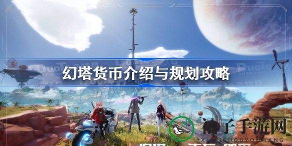 幻塔货币攻略：新手玩家必备的财富管理秘籍