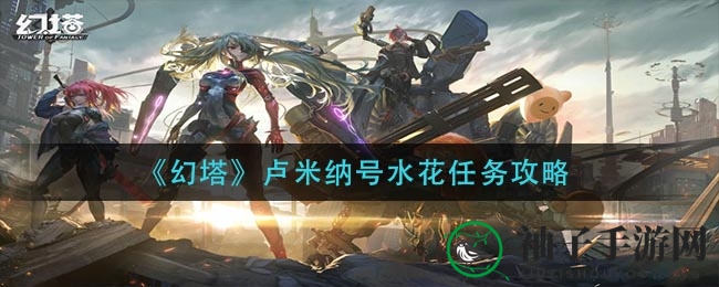 《幻塔》卢米纳号水花任务攻略：轻松通关技巧大揭秘