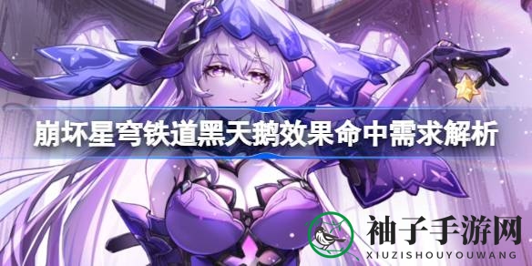 揭秘崩坏星穹铁道：黑天鹅技能命中率背后的高效策略
