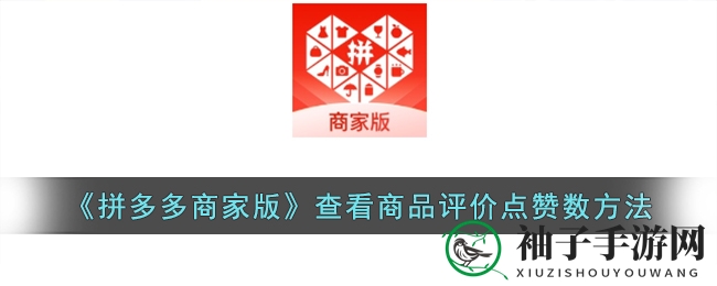 《拼多多商家版》查看商品评价点赞数方法