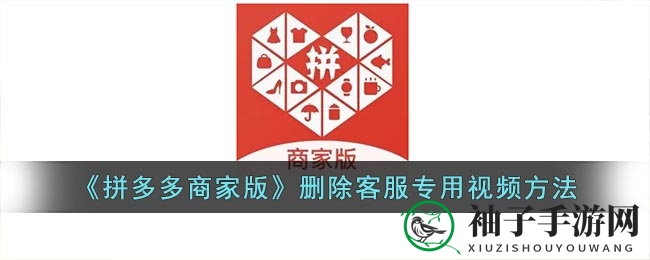 《拼多多商家版》删除客服专用视频方法