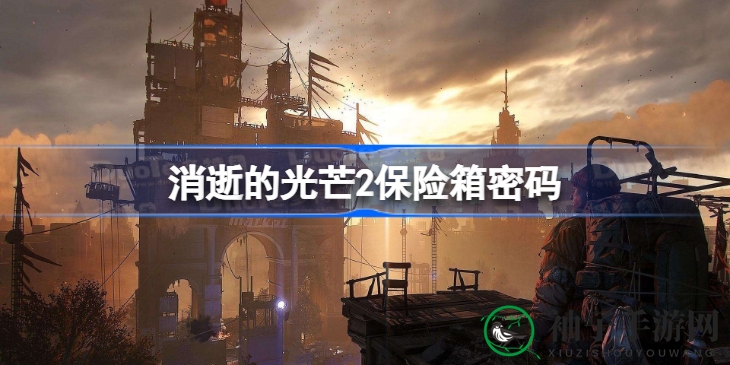 《消逝光芒2》保险箱密码大揭秘，解锁攻略助力游戏达人