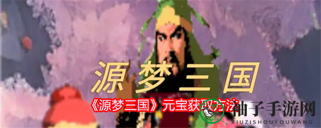 《源梦三国》元宝获取方法