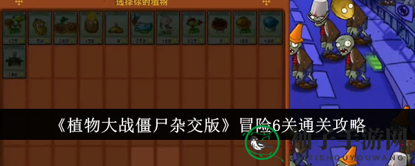 《植物大战僵尸杂交版》第六关：冰瓜大喷菇助阵，轻松通关攻略揭秘