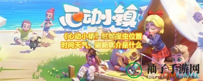 《心动小镇》虹螳捉虫位置时间天气，刷新媒介是什么