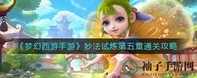 《梦幻西游手游》妙法试炼第五章通关攻略大揭秘，技能搭配与阵容推荐助力轻松通关