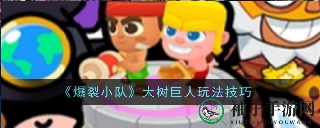 《爆裂小队》巨树巨人攻略：挑战神秘首领，解锁宝藏奖励