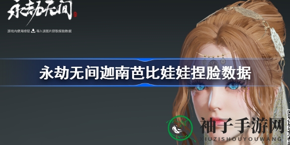 《永劫无间》教你打造独特迦南芭比娃娃形象：捏脸数据攻略详解