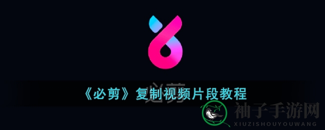 《必剪》复制视频片段教程