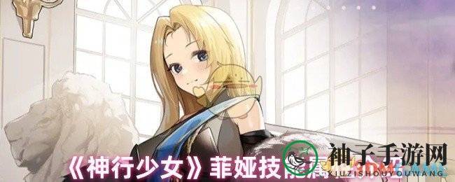 《神行少女》菲娅技能大揭秘：独门绝技助力副本挑战