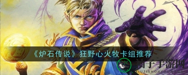 《炉石传说》狂野心火牧卡组新攻略：升级玩法解析与卡组推荐