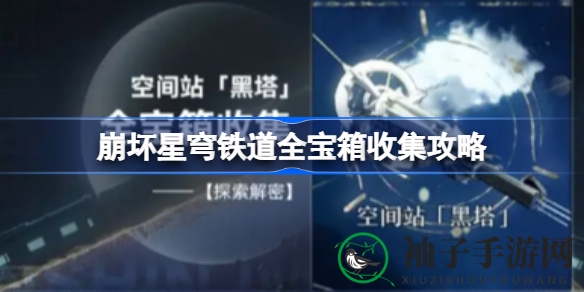 揭秘崩坏星穹铁道空间站神秘宝箱：46个宝藏等你来寻