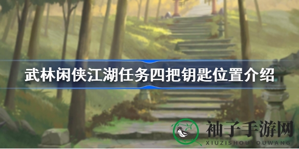 《武林闲侠》江湖任务四把钥匙藏匿位置揭秘，玩家寻宝指南出炉