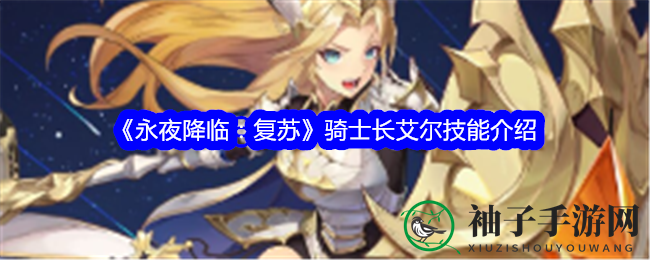 《永夜降临：复苏》手游，骑士长艾尔技能解析与传奇故事