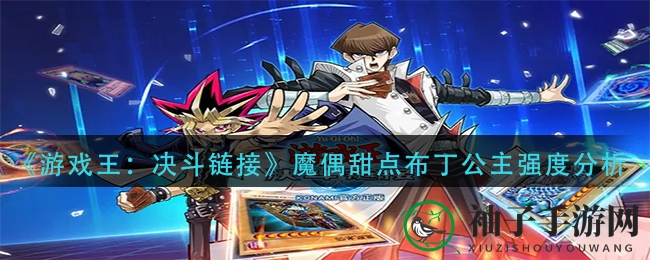 《游戏王：决斗链接》魔偶甜点布丁公主战斗力揭秘