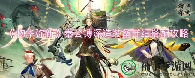 《物华弥新》秦公镈攻略：深度挖掘技能，装备搭配指南助你畅游奇幻世界