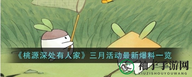 《桃源深处有人家》三月狂欢节活动亮点揭秘，畅享游戏欢乐时光