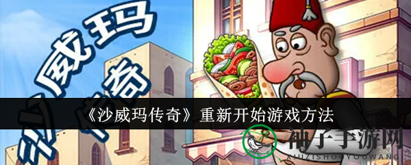《沙威玛传奇》重启冒险攻略：轻松清除存档，开启全新旅程