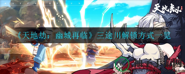 天地劫幽城探秘：三途川攻略解锁，珍稀宝物等你来寻