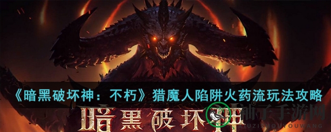 《暗黑破坏神：不朽》猎魔人陷阱火药流玩法攻略