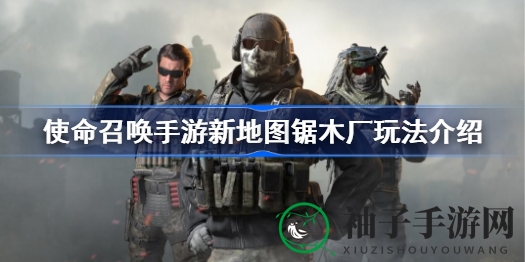 《使命召唤手游》新地图“锯木厂”攻略详解：全面解析战场奥秘