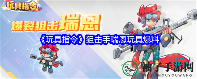 《玩具指令》狙击手瑞恩玩具爆料
