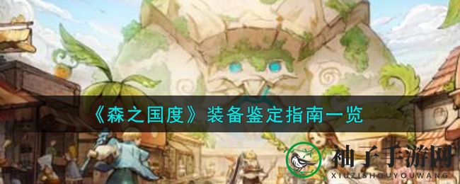 《森之国度》装备鉴定攻略：揭秘品质、等级与色彩，打造强力阵容
