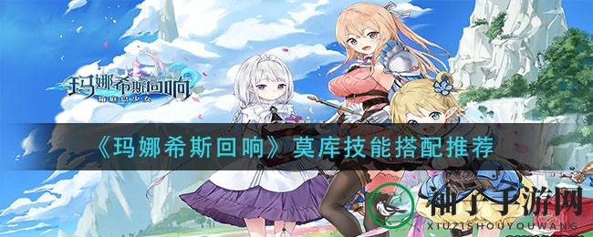 《玛娜希斯回响》莫库技能搭配推荐